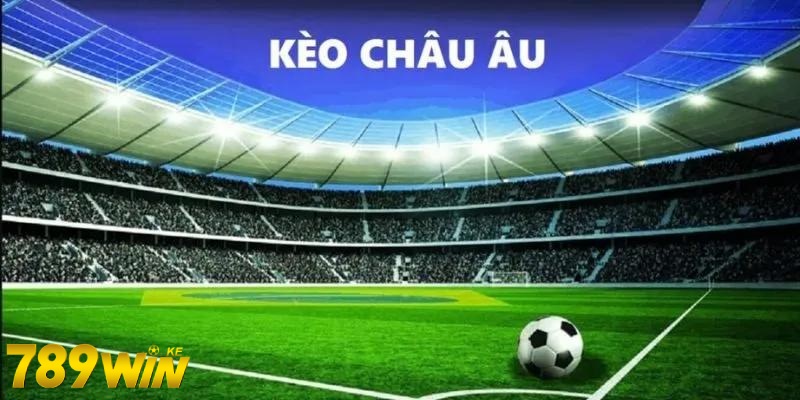 Tìm hiểu kèo châu Âu là gì?